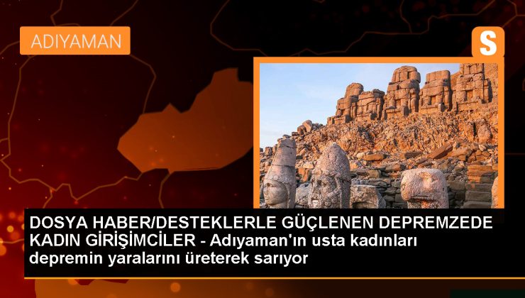 Depremde yıkılan iş yerleriyle üretime devam eden Adıyamanlı kadın girişimciler destekleniyor